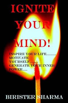 portada Ignite Your Mind!: Inspire Your Life..... Motivate Yourself...... Generate Your Inner Power! (en Inglés)