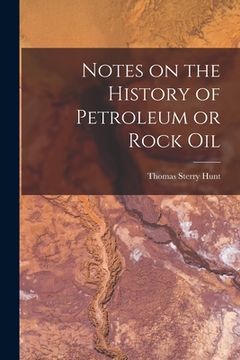 portada Notes on the History of Petroleum or Rock Oil [microform]