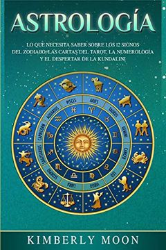 portada Astrología: Lo que Necesita Saber Sobre los 12 Signos del Zodiaco, las Cartas del Tarot, la Numerología y el Despertar de la Kundalini (in Spanish)
