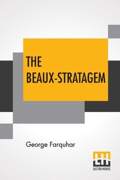 portada The Beaux-Stratagem: A Comedy, In Five Acts As Performed At The Theatres Royal, Drury Lane And Covent Garden. With Remarks By Mrs. Inchbald (in English)