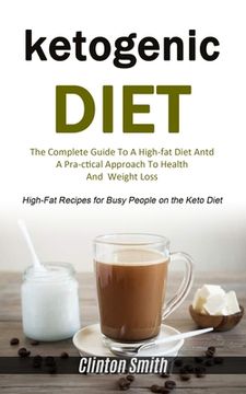 portada Ketogenic Diet: The Complete Guide To A High-fat Diet And A Practical Approach To Health And Weight Loss (High-fat Recipes For Busy Pe (en Inglés)