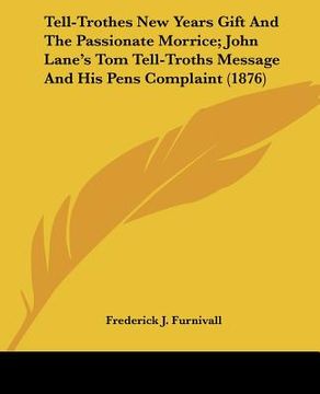 portada tell-trothes new years gift and the passionate morrice; john lane's tom tell-troths message and his pens complaint (1876) (in English)