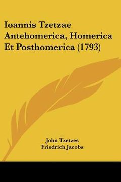 portada ioannis tzetzae antehomerica, homerica et posthomerica (1793) (en Inglés)