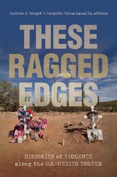 portada These Ragged Edges: Histories of Violence Along the U. S. -Mexico Border (The David j. Weber Series in the new Borderlands History) (in English)