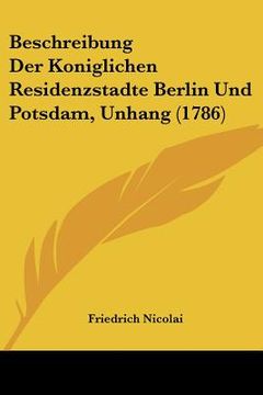 portada beschreibung der koniglichen residenzstadte berlin und potsdam, unhang (1786) (en Inglés)