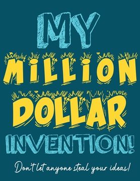 portada My Million Dollar Invention Journal: Don't Ever Let a MILLION DOLLAR Invention or Great Idea Slip Away Again! (in English)