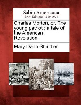 portada charles morton, or, the young patriot: a tale of the american revolution. (en Inglés)
