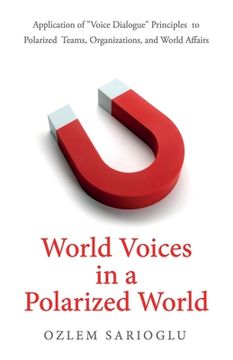 portada World Voices in a Polarized World: Application of Voice Dialogue Principles to Polarized Teams, Organizations, and World Affairs (en Inglés)