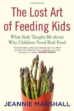 portada The Lost art of Feeding Kids: What Italy Taught me About why Children Need Real Food (en Inglés)