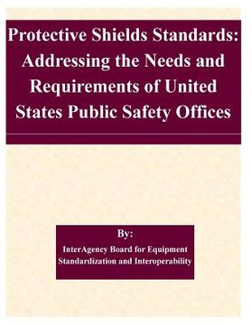 portada Protective Shields Standards: Addressing the Needs and Requirements of United States Public Safety Offices