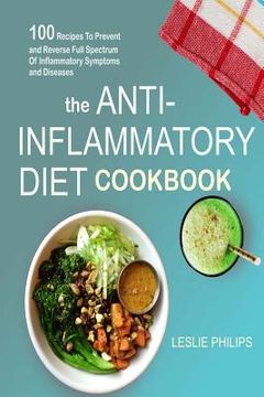 portada The Anti-Inflammatory Diet Cookbook: 100 Recipes To Prevent and Reverse Full Spectrum Of Inflammatory Symptoms and Diseases (en Inglés)