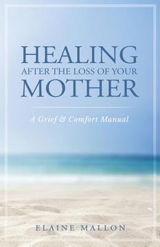 portada Healing After the Loss of Your Mother: A Grief & Comfort Manual (in English)