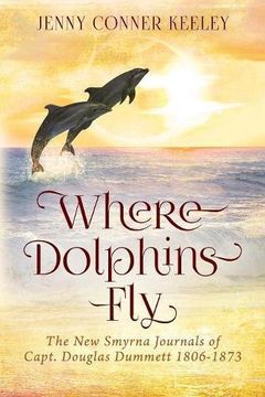 portada Where Dolphins Fly: New Smyrna Journals of Capt. Douglas Dummett 1806-1873 (en Inglés)