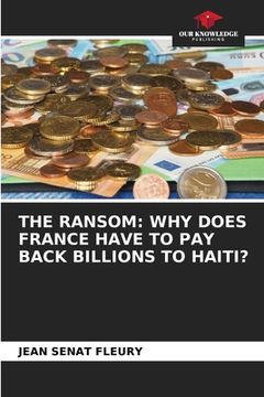 portada The Ransom: Why Does France Have to Pay Back Billions to Haiti? (en Inglés)