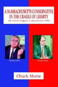 portada a massachusetts conservative in the cradle of liberty: my run for congress in massachusetts-2004 (en Inglés)