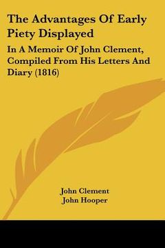 portada the advantages of early piety displayed: in a memoir of john clement, compiled from his letters and diary (1816)