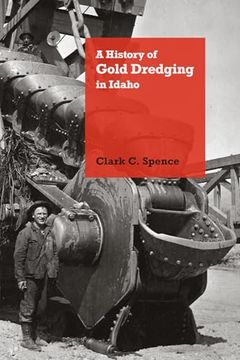 portada A History of Gold Dredging in Idaho (Mining the American West) (en Inglés)