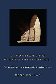 portada a foreign and wicked institution?: the campaign against convents in victorian england (en Inglés)