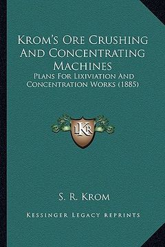 portada krom's ore crushing and concentrating machines: plans for lixiviation and concentration works (1885) (in English)