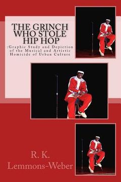 portada The Grinch Who Stole Hip Hop: : Graphic Study and Depiction of the Musical and Artistic Homicide of Urban Culture (en Inglés)