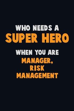 portada Who Need A SUPER HERO, When You Are Manager, Risk Management: 6X9 Career Pride 120 pages Writing Notebooks