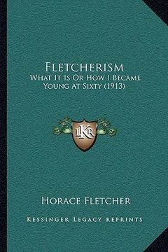 portada fletcherism: what it is or how i became young at sixty (1913) (en Inglés)