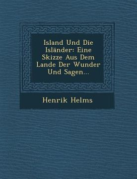 portada Island Und Die Islander: Eine Skizze Aus Dem Lande Der Wunder Und Sagen... (in German)