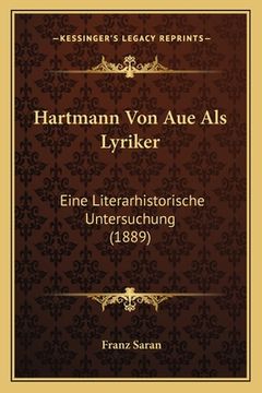 portada Hartmann Von Aue Als Lyriker: Eine Literarhistorische Untersuchung (1889) (en Alemán)