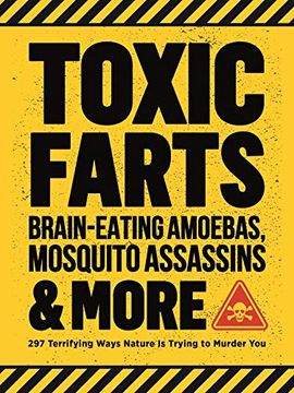 portada Toxic Farts, Brain-Eating Amoebas, Mosquito Assassins & More: 297 Terrifying Ways Nature is Trying to Murder you (en Inglés)