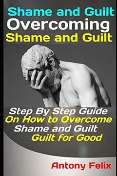 portada Shame and Guilt: Overcoming Shame and Guilt: Step by Step Guide on how to Overcome Shame and Guilt for Good (Emotional Mastery) (en Inglés)