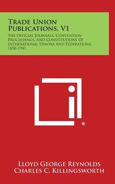 portada Trade Union Publications, V1: The Official Journals, Convention Proceedings, and Constitutions of International Unions and Federations, 1850-1941