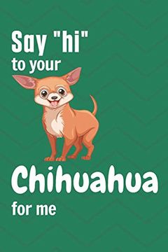 portada Say "Hi" to Your Chihuahua for me: For Chihuahua dog Fans (in English)