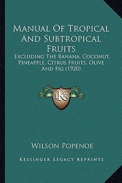 portada manual of tropical and subtropical fruits: excluding the banana, coconut, pineapple, citrus fruits, oliexcluding the banana, coconut, pineapple, citru (en Inglés)