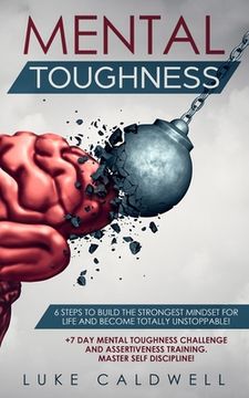 portada Mental Toughness: 6 Steps to Build the Strongest Mindset for Life and Become Totally Unstoppable! +7 Day Mental Toughness Challenge and (en Inglés)