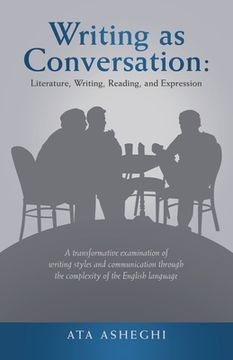 portada Writing as Conversation: Literature, Writing, Reading, and Expression: A Transformative Examination of Writing Styles and Communication Through (in English)