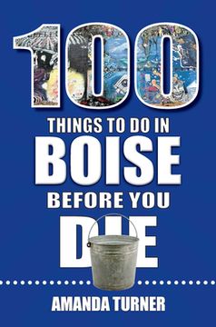 portada 100 Things to Do in Boise Before You Die (in English)