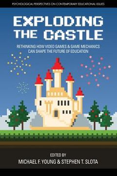 portada Exploding the Castle: Rethinking How Video Games & Game Mechanics Can Shape the Future of Education