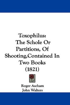 portada toxophilus: the schole or partitions, of shooting, contained in two books (1821) (en Inglés)