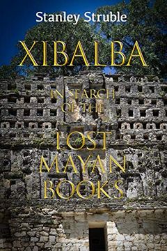 portada Xibalba: In Search of the Lost Mayan Books (Feathered Serpent Series) (en Inglés)