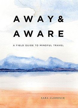 portada Away & Aware: A Field Guide to Mindful Travel (en Inglés)