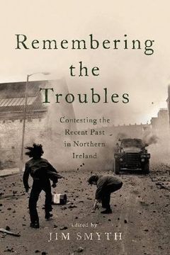 portada Remembering the Troubles: Contesting the Recent Past in Northern Ireland (en Inglés)