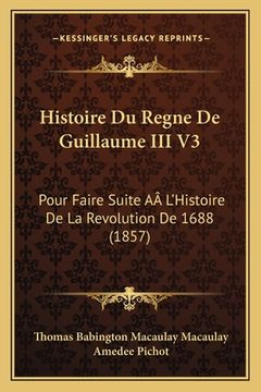 portada Histoire Du Regne De Guillaume III V3: Pour Faire Suite AÂ L'Histoire De La Revolution De 1688 (1857) (en Francés)