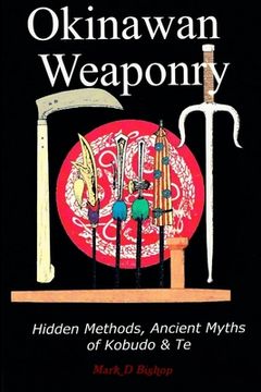 portada Okinawan Weaponry, Hidden Methods, Ancient Myths of Kobudo & Te (en Inglés)