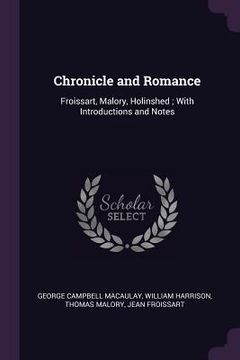 portada Chronicle and Romance: Froissart, Malory, Holinshed; With Introductions and Notes (en Inglés)