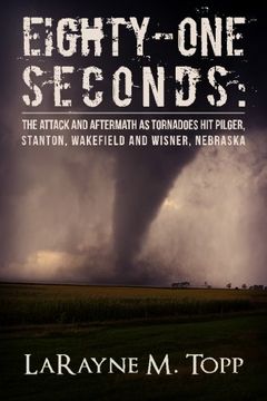 portada Eighty-one Seconds: The Attack and Aftermath as Tornadoes Hit Pilger, Stanton, Wakefield and Wisner, Nebraska