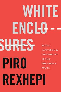 portada White Enclosures: Racial Capitalism and Coloniality Along the Balkan Route (on Decoloniality) 