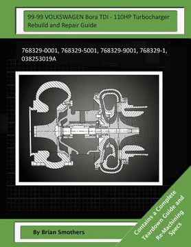 portada 99-99 VOLKSWAGEN Bora TDI - 110HP Turbocharger Rebuild and Repair Guide: 768329-0001, 768329-5001, 768329-9001, 768329-1, 038253019a