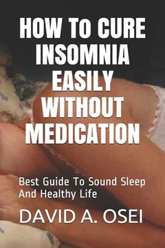 portada HOW To CURE INSOMNIA EASILY WITHOUT MEDICATION: Best Guide To Sound Sleep And Healthy Life (in English)