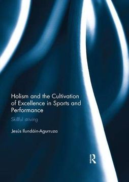 portada Holism and the Cultivation of Excellence in Sports and Performance: Skillful Striving (Ethics and Sport) 