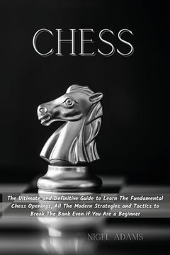 portada Chess: The Ultimate and Definitive Guide to Learn The Fundamental Chess Openings, All The Modern Strategies and Tactics to Br (en Inglés)